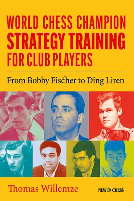 Antrenamentul de strategie al campionului mondial la șah pentru jucătorii de club: De la Bobby Fischer la Ding Liren - World Chess Champion Strategy Training for Club Players: From Bobby Fischer to Ding Liren