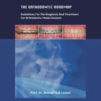 Foaia de parcurs ortodontică: Orientări pentru diagnosticarea și tratamentul malocluziilor ortodontice - The Orthodontic Roadmap: Guidelines for the Diagnosis and Treatment of Orthodontic Malocclusions