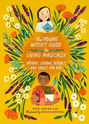 The Young Witch's Guide to Living Magically: Poțiuni, loțiuni, ritualuri și vrăji pentru copii - The Young Witch's Guide to Living Magically: Potions, Lotions, Rituals, and Spells for Kids