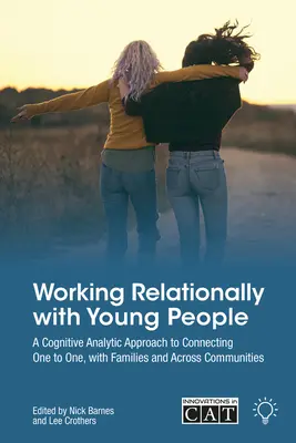 Lucrul relațional cu tinerii: O abordare analitică cognitivă pentru ajutorarea indivizilor, familiilor și comunităților - Working Relationally with Young People: A Cognitive Analytic Approach to Helping Individuals, Families and Communities