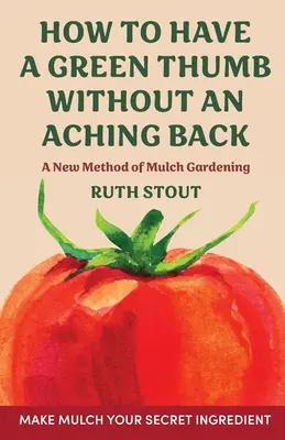 Cum să ai degetul mare verde fără să te doară spatele: O nouă metodă de grădinărit cu mulci - How to have a green thumb without an aching back: A new method of mulch gardening