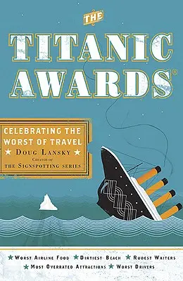 Premiile Titanic - Celebrarea celor mai proaste călătorii (Lansky Doug (Doug Lansky)) - Titanic Awards - Celebrating the Worst of Travel (Lansky Doug (Doug Lansky))