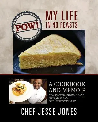 POW! My Life in 40 Feasts: O carte de bucate și memorii de la un bucătar american iubit, Jesse Jones și Linda West Eckhardt - POW! My Life in 40 Feasts: A Cookbook and Memoir by a Beloved American Chef, Jesse Jones and Linda West Eckhardt