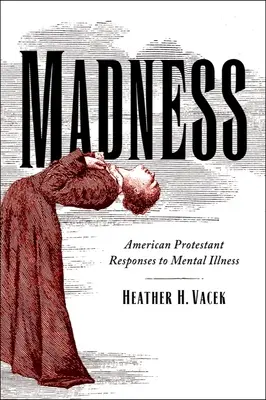 Nebunie: Răspunsurile protestanților americani la bolile mintale - Madness: American Protestant Responses to Mental Illness