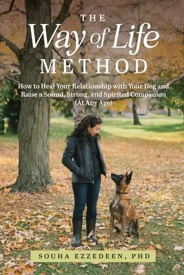 Metoda Way of Life: Cum să vă vindecați relația cu câinele dvs. și să creșteți un companion sănătos, puternic și plin de spirit (la orice vârstă) - The Way of Life Method: How to Heal Your Relationship with Your Dog and Raise a Sound, Strong, and Spirited Companion (At Any Age)