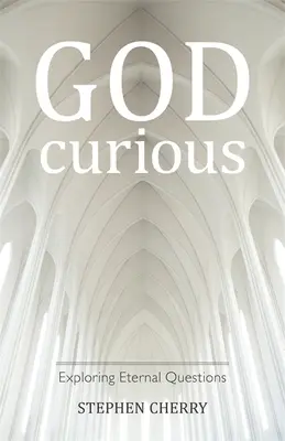 Dumnezeu-curios: Explorarea întrebărilor eterne - God-Curious: Exploring Eternal Questions