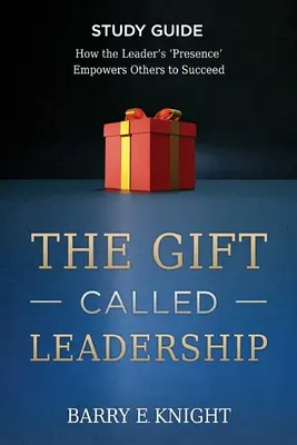 Ghidul de studiu The Gift Called Leadership: Cum „prezența” liderului îi împuternicește pe ceilalți să reușească - The Gift Called Leadership Study Guide: How the Leader's 'Presence' Empowers Others to Succeed
