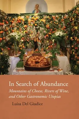 În căutarea abundenței: Munți de brânză, râuri de vin și alte utopii gastronomice - In Search of Abundance: Mountains of Cheese, Rivers of Wine, and Other Gastronomic Utopias