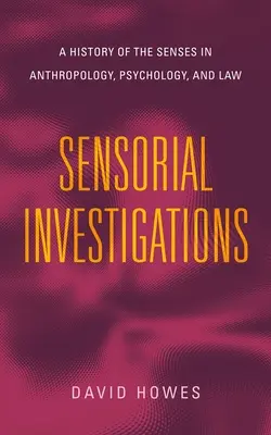 Investigații senzoriale: O istorie a simțurilor în antropologie, psihologie și drept - Sensorial Investigations: A History of the Senses in Anthropology, Psychology, and Law