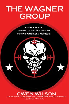 Grupul Wagner: De la mercenari globali sălbatici la inamicul improbabil al lui Putin - The Wagner Group: From Savage Global Mercenaries to Putin's Unlikely Nemesis