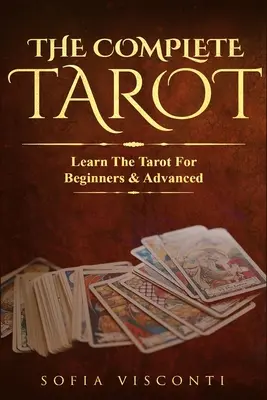 Tarotul complet: Învață Tarotul pentru începători și avansați (pachet 2 în 1) - The Complete Tarot: Learn The Tarot For Beginners & Advanced (2-in-1 bundle)