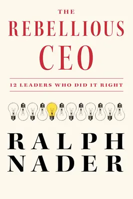 The Rebellious CEO: 12 lideri care au procedat corect - The Rebellious CEO: 12 Leaders Who Did It Right