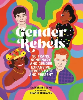 Rebeli de gen: 30 de eroi trans, nonbinari și cu gen expansiv din trecut și din prezent - Gender Rebels: 30 Trans, Nonbinary, and Gender Expansive Heroes Past and Present