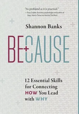 Pentru că: 12 abilități esențiale pentru a conecta modul în care conduci cu De ce - Because: 12 Essential Skills for Connecting How You Lead with Why