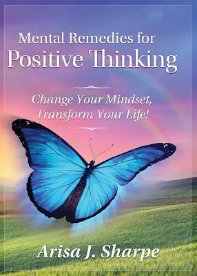 Remedii mentale pentru gândire pozitivă: Schimbă-ți mentalitatea, transformă-ți viața! - Mental Remedies for Positive Thinking: Change Your Mindset, Transform Your Life!