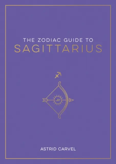 Ghidul zodiacal pentru Săgetător - Ghidul suprem pentru a-ți înțelege semnul zodiacal, a-ți dezvălui destinul și a decoda înțelepciunea stelelor - Zodiac Guide to Sagittarius - The Ultimate Guide to Understanding Your Star Sign, Unlocking Your Destiny and Decoding the Wisdom of the Stars