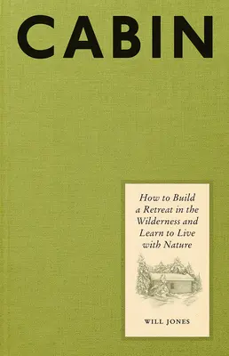 Hütte: Wie man einen Rückzugsort in der Wildnis baut und lernt, mit der Natur zu leben - Cabin: How to Build a Retreat in the Wilderness and Learn to Live with Nature