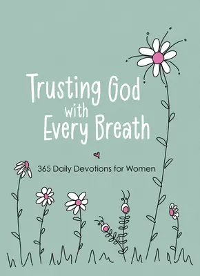 Încrederea în Dumnezeu cu fiecare respirație: 365 Devoțiuni zilnice pentru femei - Trusting God with Every Breath: 365 Daily Devotions for Women