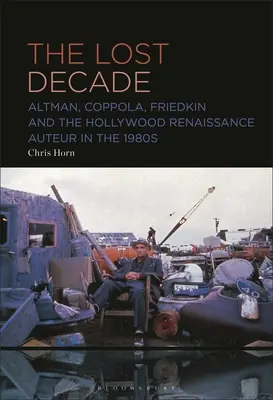 Deceniul pierdut: Altman, Coppola, Friedkin și autorul Renașterii de la Hollywood în anii 1980 - The Lost Decade: Altman, Coppola, Friedkin and the Hollywood Renaissance Auteur in the 1980s