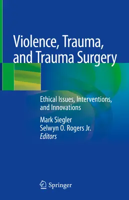 Violență, traumă și chirurgie traumatică: Probleme etice, intervenții și inovații - Violence, Trauma, and Trauma Surgery: Ethical Issues, Interventions, and Innovations