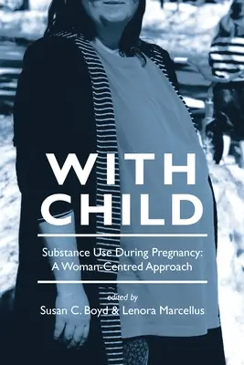 Cu copilul: Consumul de substanțe în timpul sarcinii, o abordare centrată pe femeie - With Child: Substance Use During Pregnancy, a Woman-Centred Approach