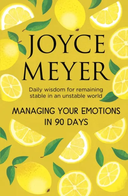 Gestionarea emoțiilor tale în 90 de zile - Înțelepciune zilnică pentru a rămâne stabil într-o lume instabilă - Managing Your Emotions in 90 days - Daily Wisdom for Remaining Stable in an Unstable World
