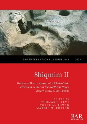 Shiqmim II: Săpăturile din faza a II-a la un centru de așezare Chalcolithic în nordul deșertului Negev, Israel (1987-1993) - Shiqmim II: The phase II excavations at a Chalcolithic settlement center in the northern Negev desert, Israel (1987-1993)