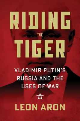 Riding the Tiger: Rusia lui Vladimir Putin și utilizările războiului - Riding the Tiger: Vladimir Putin's Russia and the Uses of War