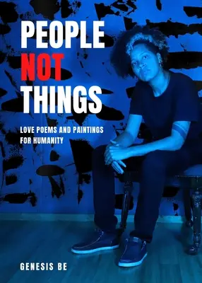 Oameni, nu lucruri: Poeme și picturi de dragoste pentru umanitate - People Not Things: Love Poems and Paintings for Humanity
