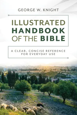 Manualul ilustrat al Bibliei: O referință clară și concisă pentru uz cotidian - The Illustrated Handbook of the Bible: A Clear, Concise Reference for Everyday Use