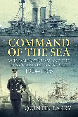 Comanda mării: William Pakenham și războiul naval ruso-japonez 1904-1905 - Command of the Sea: William Pakenham and the Russo-Japanese Naval War 1904-1905