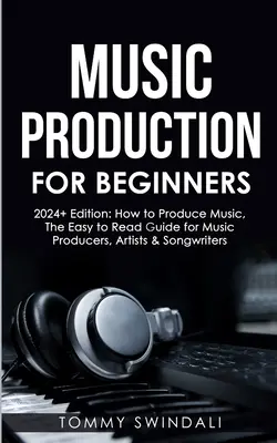 Music Production For Beginners 2024+ Edition: Cum să produci muzică, Ghidul ușor de citit pentru producătorii de muzică, artiști și compozitori (2024, music bus - Music Production For Beginners 2024+ Edition: How to Produce Music, The Easy to Read Guide for Music Producers, Artists & Songwriters (2024, music bus