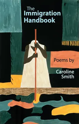 Manualul de imigrare: Poezii de Caroline Smith - The Immigration Handbook: Poems by Caroline Smith