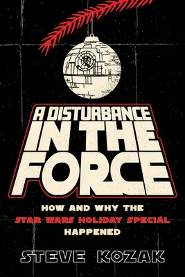 O tulburare în Forță: Cum și de ce a avut loc ediția specială de vacanță Star Wars - A Disturbance in the Force: How and Why the Star Wars Holiday Special Happened