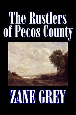 The Rustlers of Pecos County de Zane Grey, Ficțiune, Westerns, Istoric - The Rustlers of Pecos County by Zane Grey, Fiction, Westerns, Historical