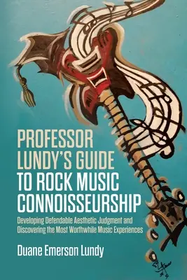 Ghidul profesorului Lundy pentru cunoașterea muzicii rock: Developing Defendable Aesthetic Judgment and Discovering the Most Worthwhile Music Experiences (Dezvoltarea unei judecăți estetice apărabile și descoperirea celor mai valoroase experiențe muzicale) - Professor Lundy's Guide to Rock Music Connoisseurship: Developing Defendable Aesthetic Judgment and Discovering the Most Worthwhile Music Experiences