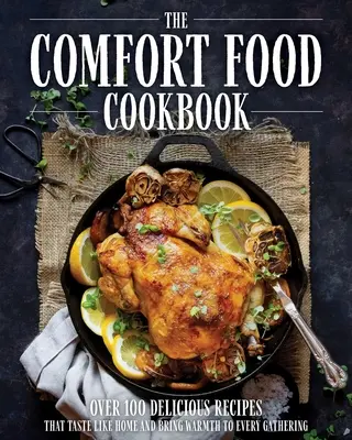 The Comfort Food Cookbook: Over 100 Recipes That Taste Like Home (Peste 100 de rețete cu gust de acasă) - The Comfort Food Cookbook: Over 100 Recipes That Taste Like Home