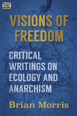 Viziuni ale libertății - Scrieri critice despre ecologie și anarhism - Visions of Freedom - Critical Writings on Ecology and Anarchism