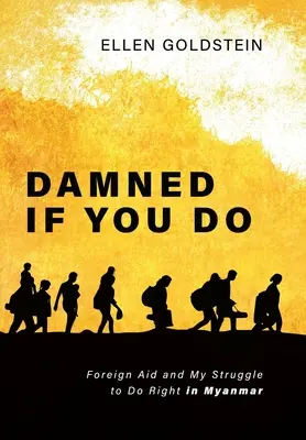 Damned If You Do: Ajutorul străin și lupta mea pentru a face bine în Myanmar - Damned If You Do: Foreign Aid and My Struggle to Do Right in Myanmar