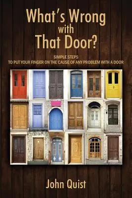 Ce este în neregulă cu ușa aia? Pași simpli pentru a pune degetul pe cauza oricărei probleme cu o ușă - What's Wrong with That Door? Simple Steps to Put Your Finger on the Cause of Any Problem with a Door