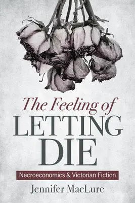 Sentimentul de a lăsa să moară: Necroeconomie și ficțiune victoriană - The Feeling of Letting Die: Necroeconomics and Victorian Fiction