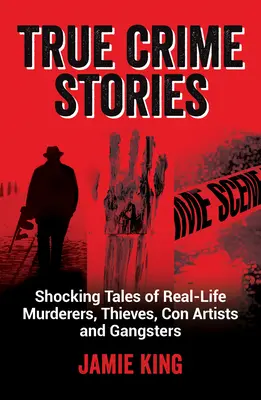 Povești cu crime adevărate: Povești șocante despre criminali, hoți, escroci și gangsteri din viața reală - True Crime Stories: Shocking Tales of Real-Life Murderers, Thieves, Con Artists and Gangsters