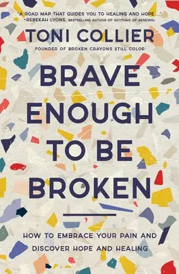 Brave Enough to Be Broken: Cum să-ți îmbrățișezi durerea și să descoperi speranța și vindecarea - Brave Enough to Be Broken: How to Embrace Your Pain and Discover Hope and Healing