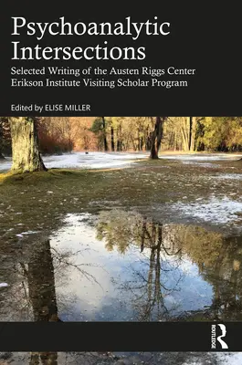 Intersecții psihanalitice: Scrieri selectate din programul de cercetători invitați ai Centrului Austen Riggs Institutul Erikson - Psychoanalytic Intersections: Selected Writing of the Austen Riggs Center Erikson Institute Visiting Scholar Program