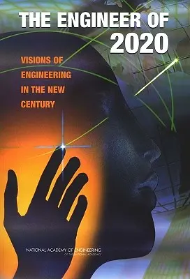 The Engineer of 2020: Viziuni ale ingineriei în noul secol - The Engineer of 2020: Visions of Engineering in the New Century