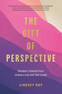 Darul perspectivei: Înțelepciunea pe care am dobândit-o în urma pierderii unui picior și a două plămâni - The Gift of Perspective: Wisdom I Gained from Losing a Leg and Two Lungs