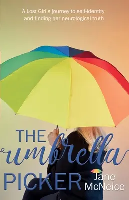 The Umbrella Picker: Călătoria unei fete pierdute către identitatea de sine și găsirea adevărului ei neurologic - The Umbrella Picker: A Lost Girl's journey to self-identity and finding her neurological truth
