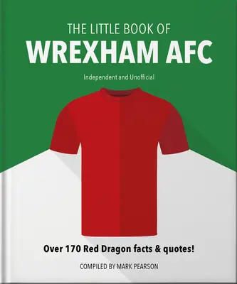 Mica carte a Wrexham Afc: Peste 170 de fapte și citate despre Dragonul Roșu! - The Little Book of Wrexham Afc: Over 170 Red Dragon Facts & Quotes!