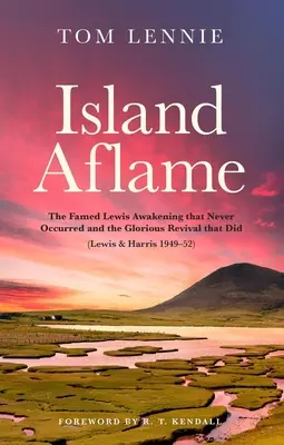 Island Aflame: Faimoasa trezire Lewis care nu a avut loc niciodată și glorioasa trezire care a avut loc (Lewis & Harris 1949-52) - Island Aflame: The Famed Lewis Awakening That Never Occurred and the Glorious Revival That Did (Lewis & Harris 1949-52)