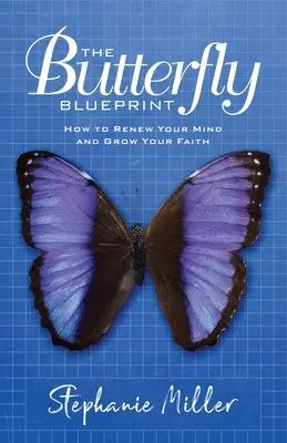 The Butterfly Blueprint (Amprenta fluturelui): Cum să-ți reînnoiești mintea și să-ți dezvolți credința - The Butterfly Blueprint: How to Renew Your Mind and Grow Your Faith
